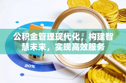 郑州公积金管理现代化，构建智慧未来，实现高效服务