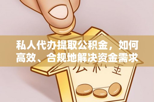 郑州私人代办提取公积金，如何高效、合规地解决资金需求