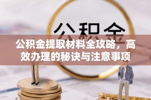郑州公积金提取材料全攻略，高效办理的秘诀与注意事项