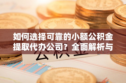 郑州如何选择可靠的小额公积金提取代办公司？全面解析与注意事项