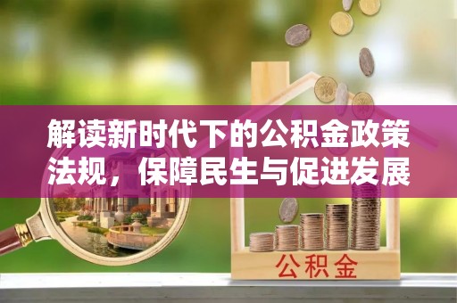 郑州解读新时代下的公积金政策法规，保障民生与促进发展的平衡之道