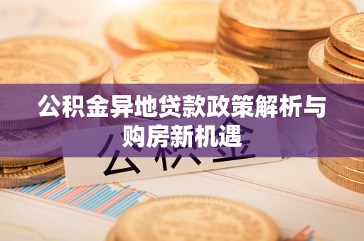 郑州公积金异地贷款政策解析与购房新机遇