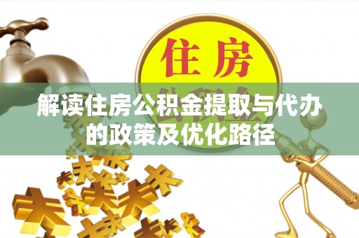 郑州解读住房公积金提取与代办的政策及优化路径