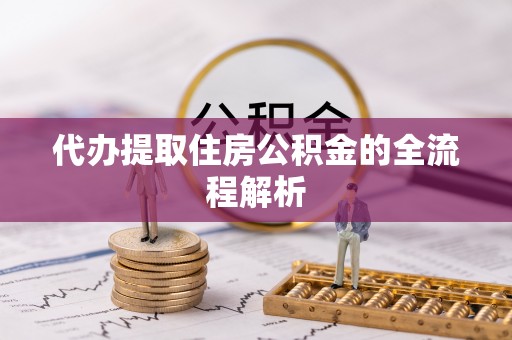 郑州代办提取住房公积金的全流程解析