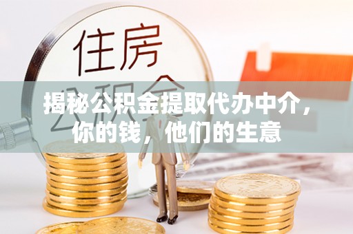 郑州揭秘公积金提取代办中介，你的钱，他们的生意