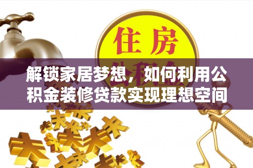 郑州解锁家居梦想，如何利用公积金装修贷款实现理想空间