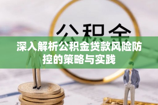 郑州深入解析公积金贷款风险防控的策略与实践