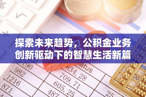 郑州探索未来趋势，公积金业务创新驱动下的智慧生活新篇章