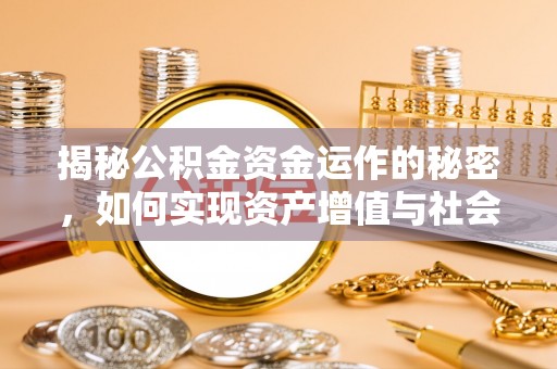 郑州揭秘公积金资金运作的秘密，如何实现资产增值与社会福利双赢？