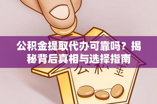 郑州公积金提取代办可靠吗？揭秘背后真相与选择指南