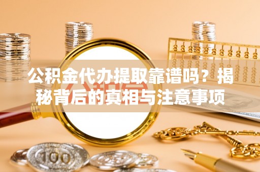 郑州公积金代办提取靠谱吗？揭秘背后的真相与注意事项