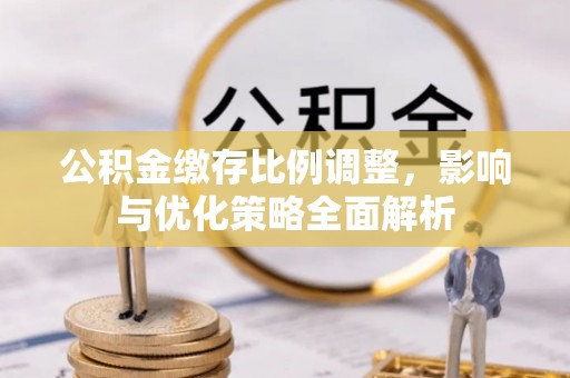 郑州公积金缴存比例调整，影响与优化策略全面解析