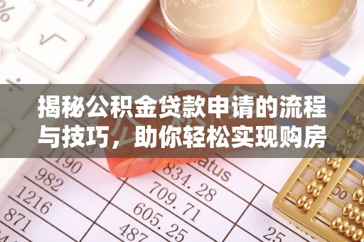 郑州揭秘公积金贷款申请的流程与技巧，助你轻松实现购房梦