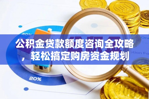 郑州公积金贷款额度咨询全攻略，轻松搞定购房资金规划