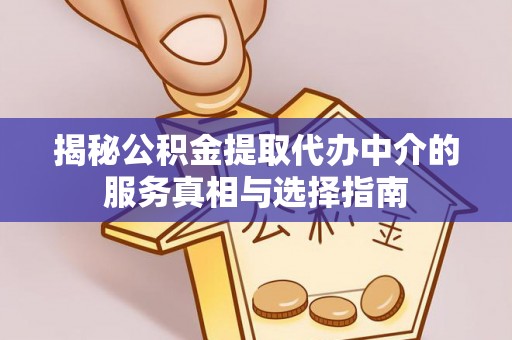 郑州揭秘公积金提取代办中介的服务真相与选择指南