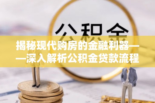 郑州揭秘现代购房的金融利器——深入解析公积金贷款流程