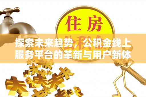 郑州探索未来趋势，公积金线上服务平台的革新与用户新体验