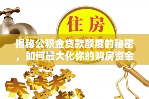 郑州揭秘公积金贷款额度的秘密，如何最大化你的购房资金