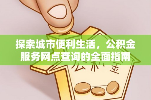 郑州探索城市便利生活，公积金服务网点查询的全面指南