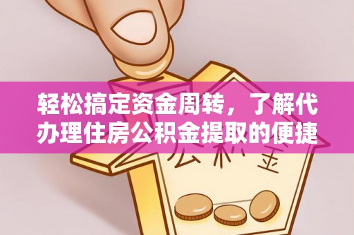 郑州轻松搞定资金周转，了解代办理住房公积金提取的便捷之道
