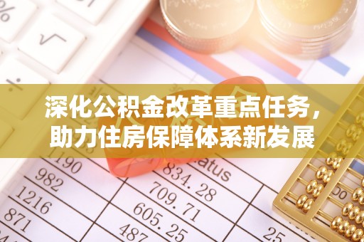 郑州深化公积金改革重点任务，助力住房保障体系新发展