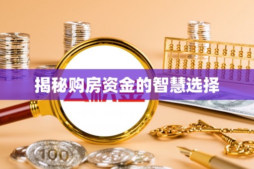 郑州揭秘购房资金的智慧选择