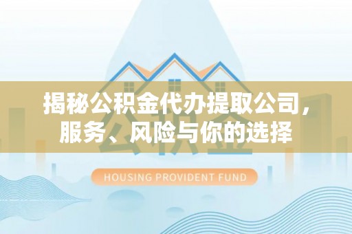 郑州揭秘公积金代办提取公司，服务、风险与你的选择