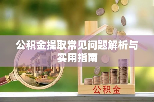 郑州公积金提取常见问题解析与实用指南