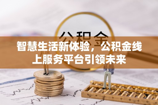 郑州智慧生活新体验，公积金线上服务平台引领未来