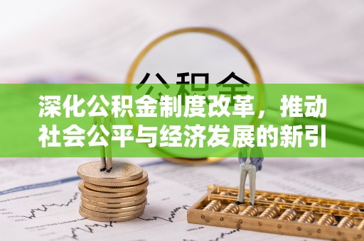 郑州深化公积金制度改革，推动社会公平与经济发展的新引擎