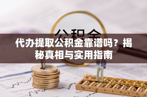 郑州代办提取公积金靠谱吗？揭秘真相与实用指南