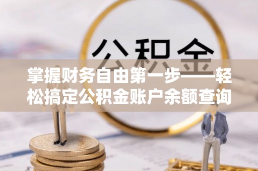 郑州掌握财务自由第一步——轻松搞定公积金账户余额查询的方法与技巧