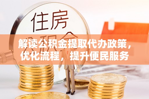 郑州解读公积金提取代办政策，优化流程，提升便民服务