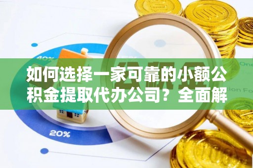 郑州如何选择一家可靠的小额公积金提取代办公司？全面解析与指南