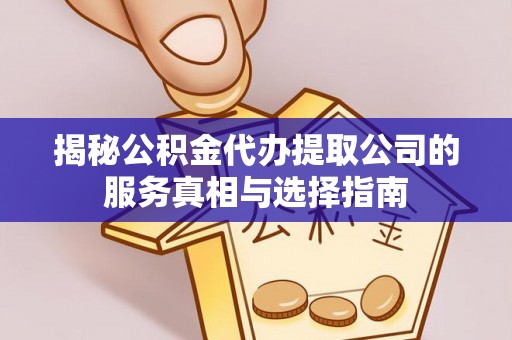 郑州揭秘公积金代办提取公司的服务真相与选择指南