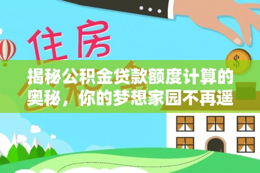 郑州揭秘公积金贷款额度计算的奥秘，你的梦想家园不再遥不可及