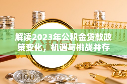 郑州解读2023年公积金贷款政策变化，机遇与挑战并存