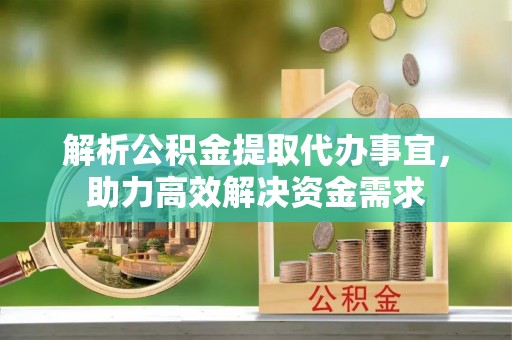 郑州解析公积金提取代办事宜，助力高效解决资金需求