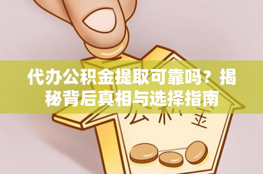 郑州代办公积金提取可靠吗？揭秘背后真相与选择指南
