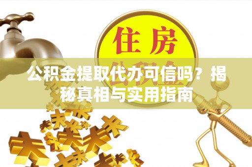 郑州公积金提取代办可信吗？揭秘真相与实用指南