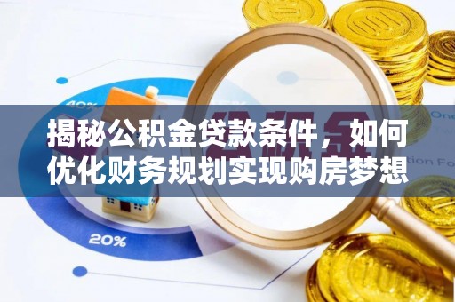 郑州揭秘公积金贷款条件，如何优化财务规划实现购房梦想