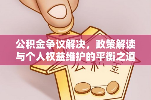 郑州公积金争议解决，政策解读与个人权益维护的平衡之道