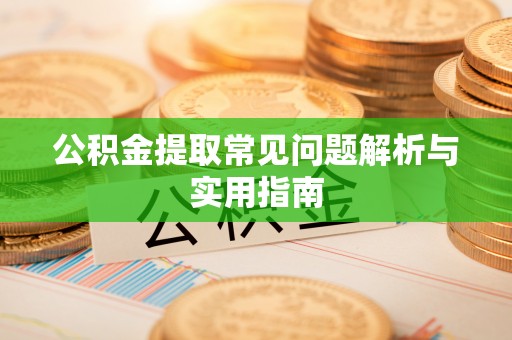 郑州公积金提取常见问题解析与实用指南