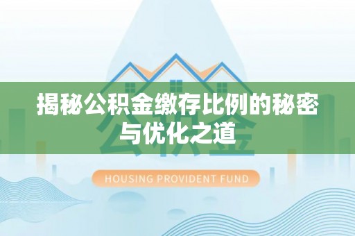郑州揭秘公积金缴存比例的秘密与优化之道