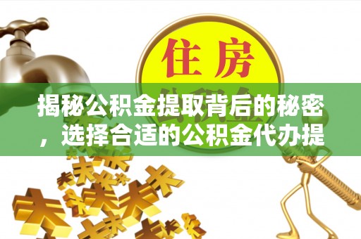 郑州揭秘公积金提取背后的秘密，选择合适的公积金代办提取公司是关键