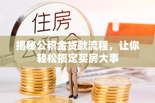 郑州揭秘公积金贷款流程，让你轻松搞定买房大事