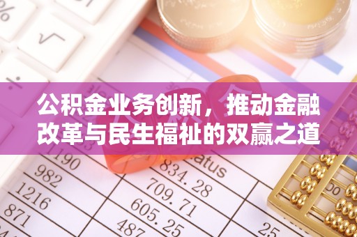郑州公积金业务创新，推动金融改革与民生福祉的双赢之道