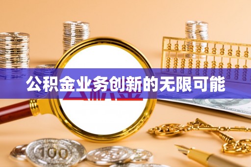 郑州公积金业务创新的无限可能