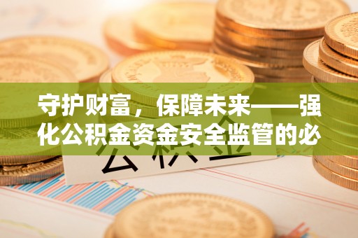 郑州守护财富，保障未来——强化公积金资金安全监管的必要性