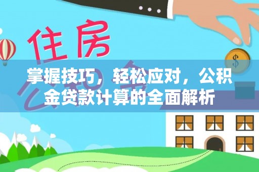 郑州掌握技巧，轻松应对，公积金贷款计算的全面解析
